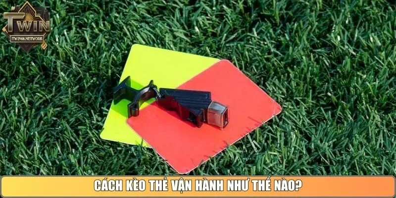 Cách kèo thẻ vận hành như thế nào?
